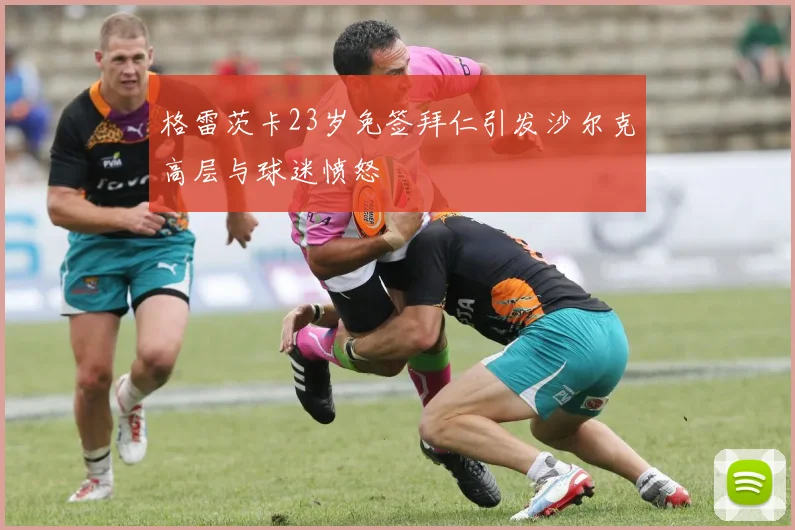格雷茨卡23岁免签拜仁引发沙尔克高层与球迷愤怒